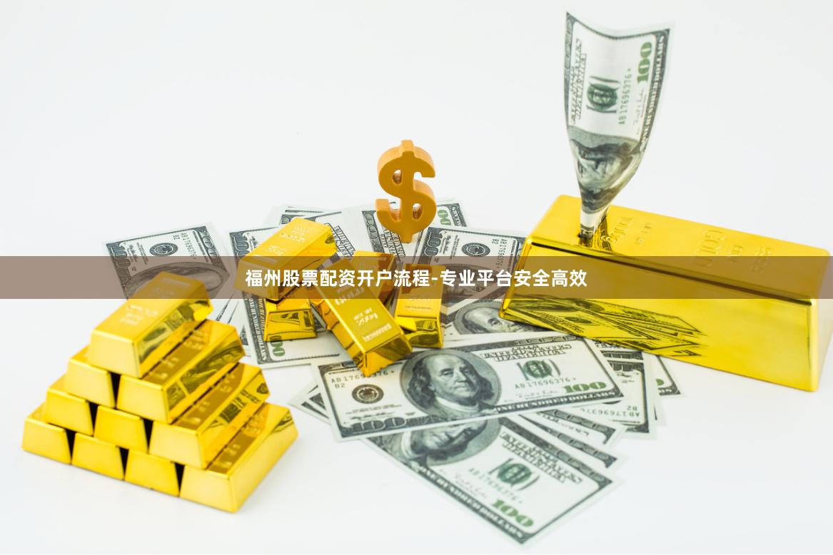 福州股票配资开户流程-专业平台安全高效 福州股票配资开户流程-专业平台安全高效