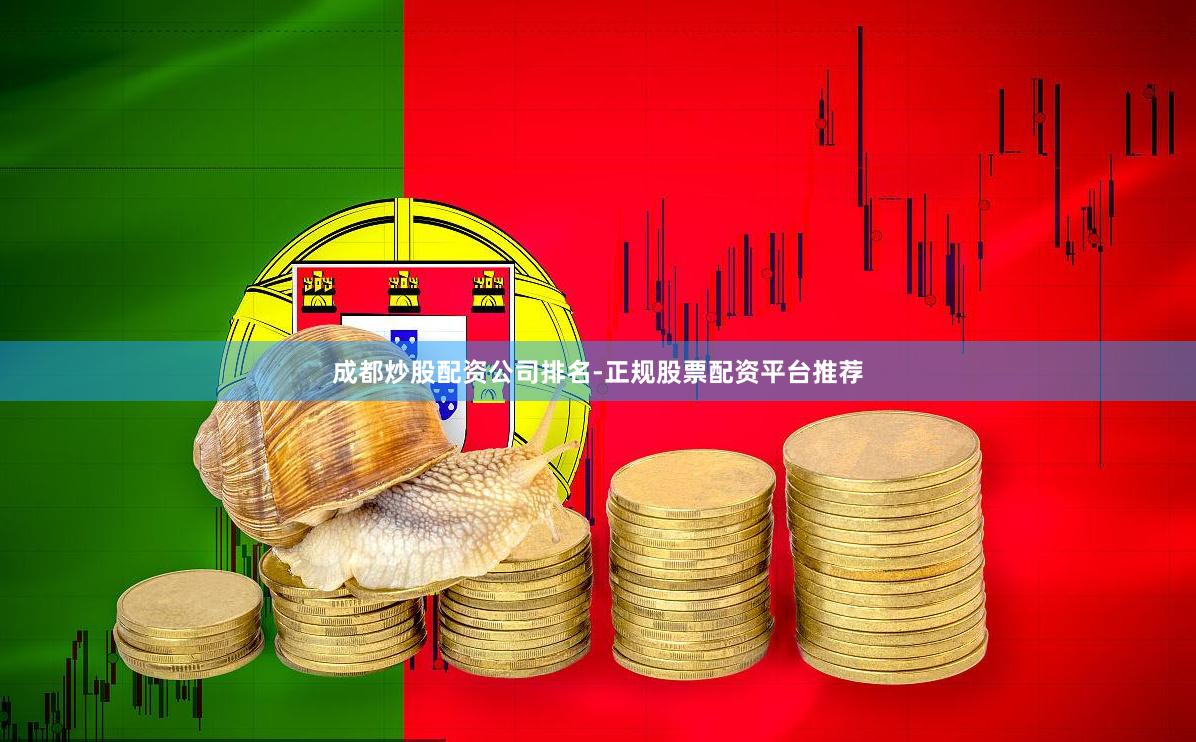 成都炒股配资公司排名-正规股票配资平台推荐