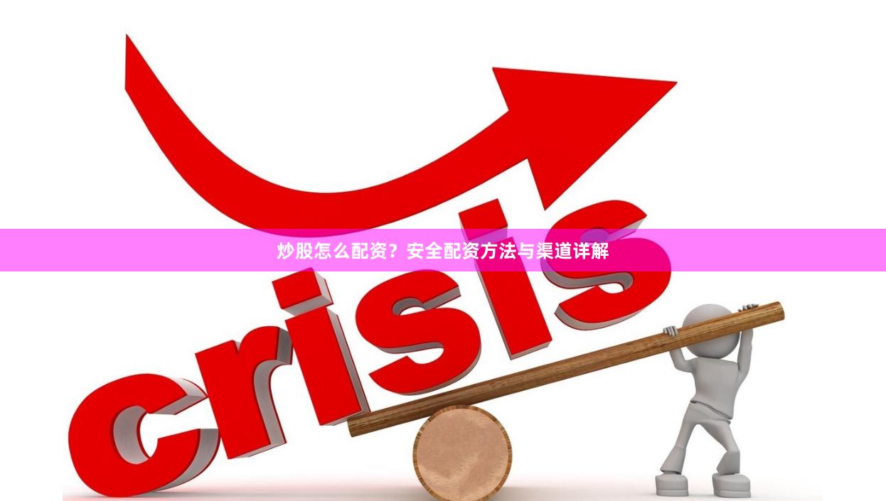 炒股怎么配资?安全配资方法与渠道详解 炒股怎么配资?安全配资方法与渠道详解