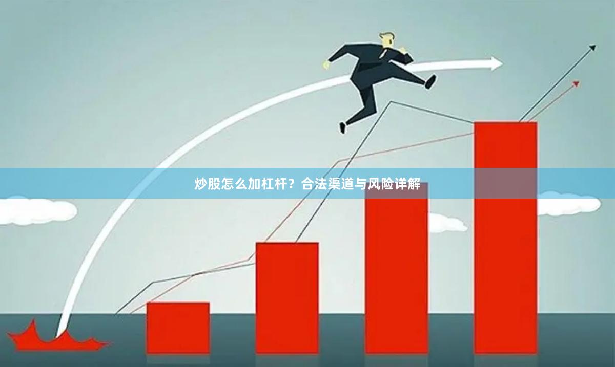 炒股怎么加杠杆?合法渠道与风险详解
