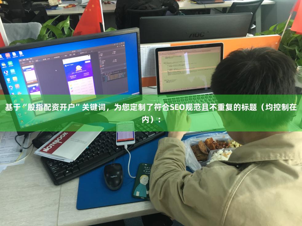 基于“股指配资开户”关键词，为您定制了符合SEO规范且不重复的标题（均控制在内）：
